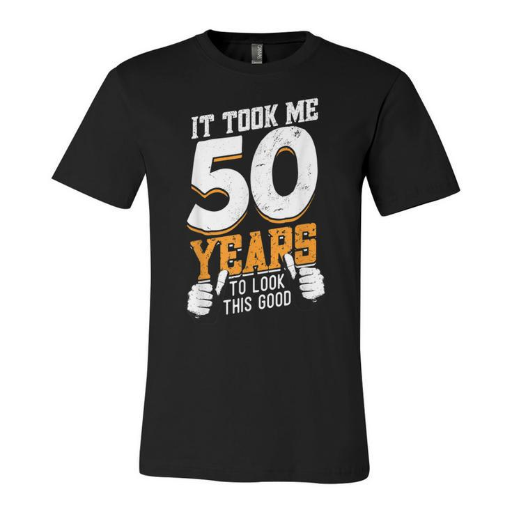 It Took Me 50 Years To Look This Good- Birthday 50 Years Old  Unisex Jersey Short Sleeve Crewneck Tshirt