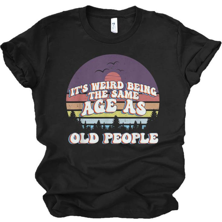 Its Weird Being The Same Age As Old People Retro Sunset  Men Women T-shirt Unisex Jersey Short Sleeve Crewneck Tee