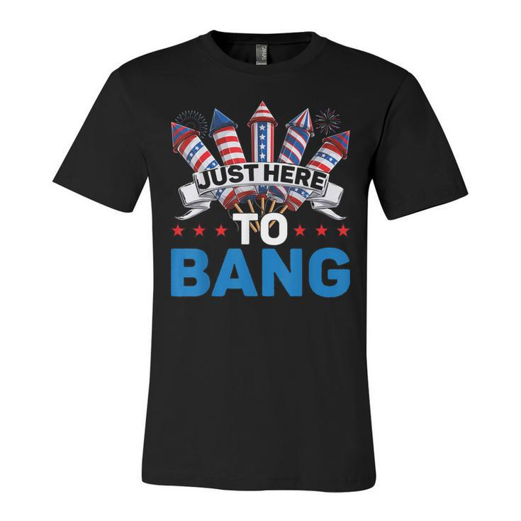 Just Here To Bang 4Th Of July Funny Firework Fourth July  Unisex Jersey Short Sleeve Crewneck Tshirt