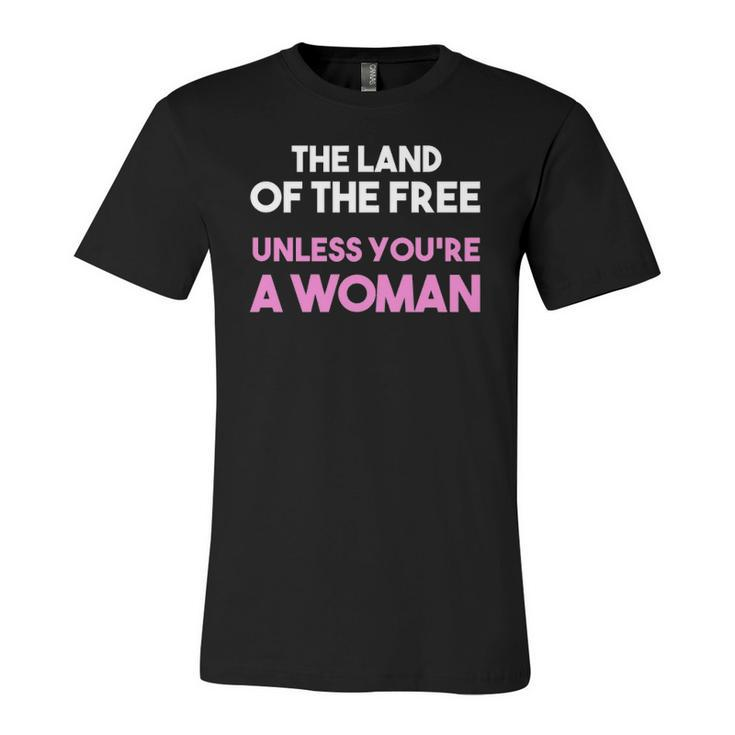 Land Of The Free Unless You&8217Re A Woman Pro Choice For Jersey T-Shirt