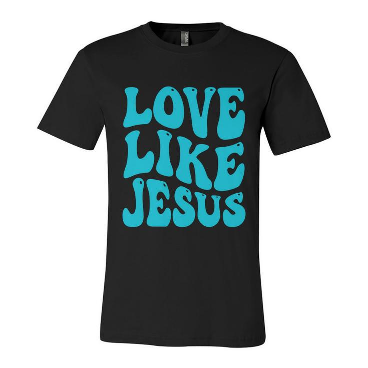 Love Like Jesus Religious God Christian Words Great Gift V2 Unisex Jersey Short Sleeve Crewneck Tshirt