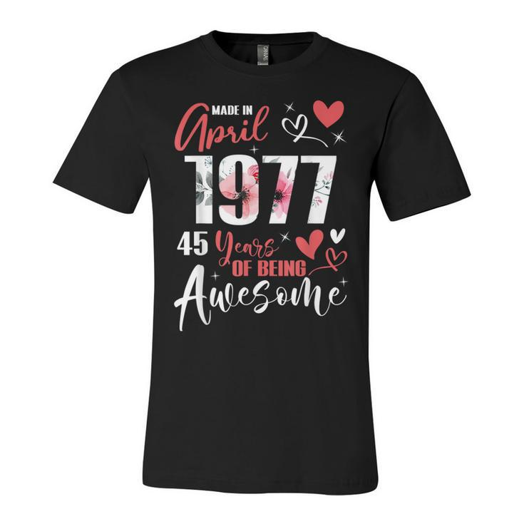 Made In April 1977 45 Years Being Awesome 45Th Birthday  Unisex Jersey Short Sleeve Crewneck Tshirt