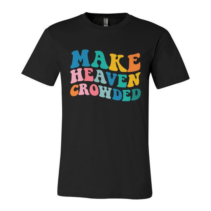 Make Heaven Crowded Bible Verse Gift Unisex Jersey Short Sleeve Crewneck Tshirt