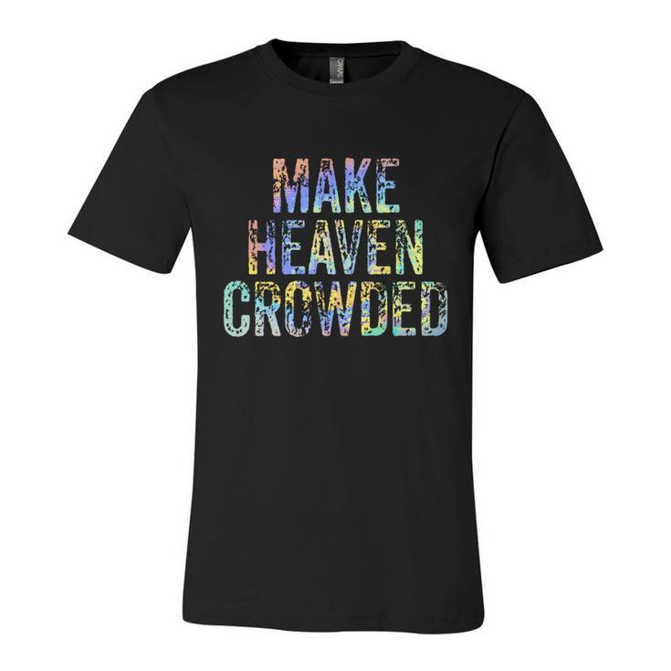 Make Heaven Crowded Faith Spiritual Cute Christian Tiegiftdye Meaningful Gift Unisex Jersey Short Sleeve Crewneck Tshirt