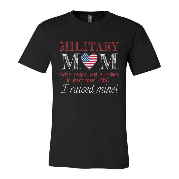 Military Mom I Raised My Hero America Gift American Armed Forces Gift Unisex Jersey Short Sleeve Crewneck Tshirt