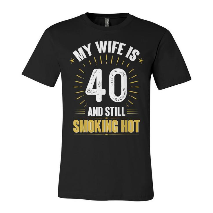 My Wife Is 40 And Still Smoking Hot Wifes 40Th Birthday  Unisex Jersey Short Sleeve Crewneck Tshirt