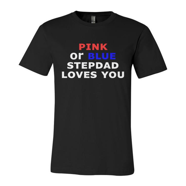 Pink Or Blue Stepdad Loves You Gift Unisex Jersey Short Sleeve Crewneck Tshirt