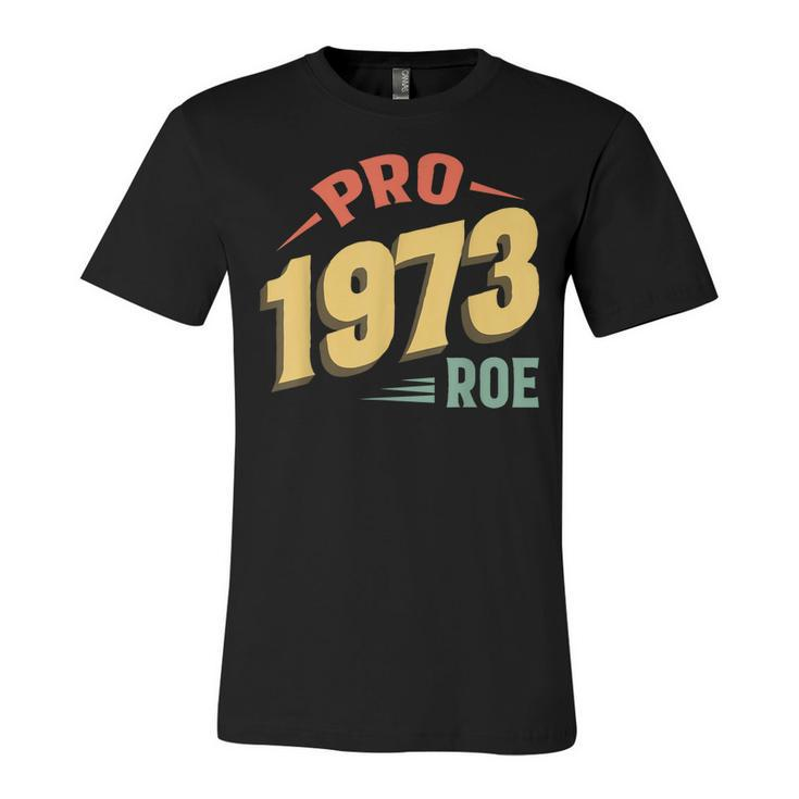 Pro 1973 Roe Pro Choice 1973 Womens Rights Feminism Protect  Unisex Jersey Short Sleeve Crewneck Tshirt