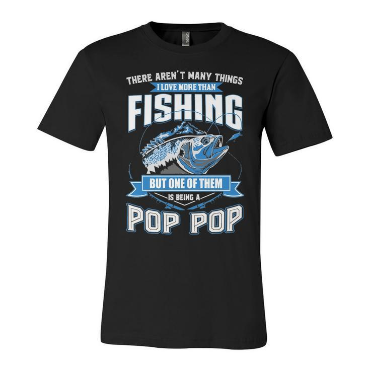 Things I Love More Than Fishing - Pop Pop Unisex Jersey Short Sleeve Crewneck Tshirt