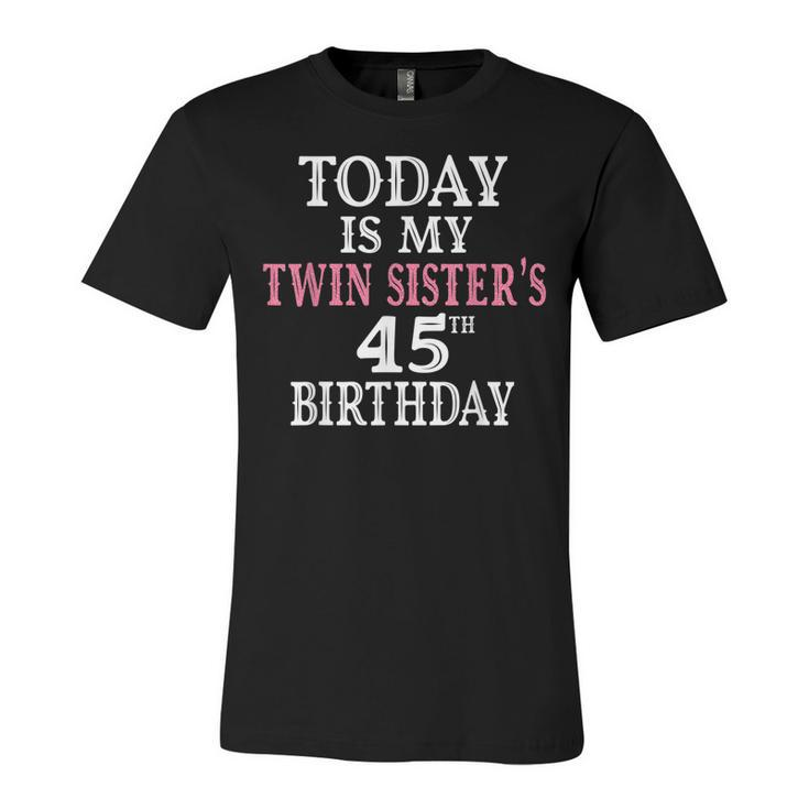 Today Is My Twin Sisters 45Th Birthday Party 45 Years Old  Unisex Jersey Short Sleeve Crewneck Tshirt