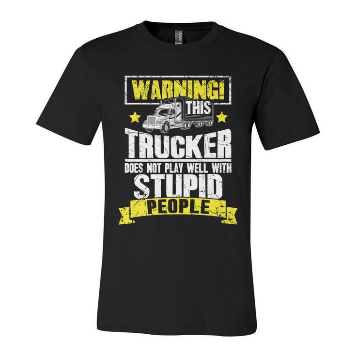Truck Driver Gift Warning This Trucker Does Not Play Well Cute Gift Unisex Jersey Short Sleeve Crewneck Tshirt