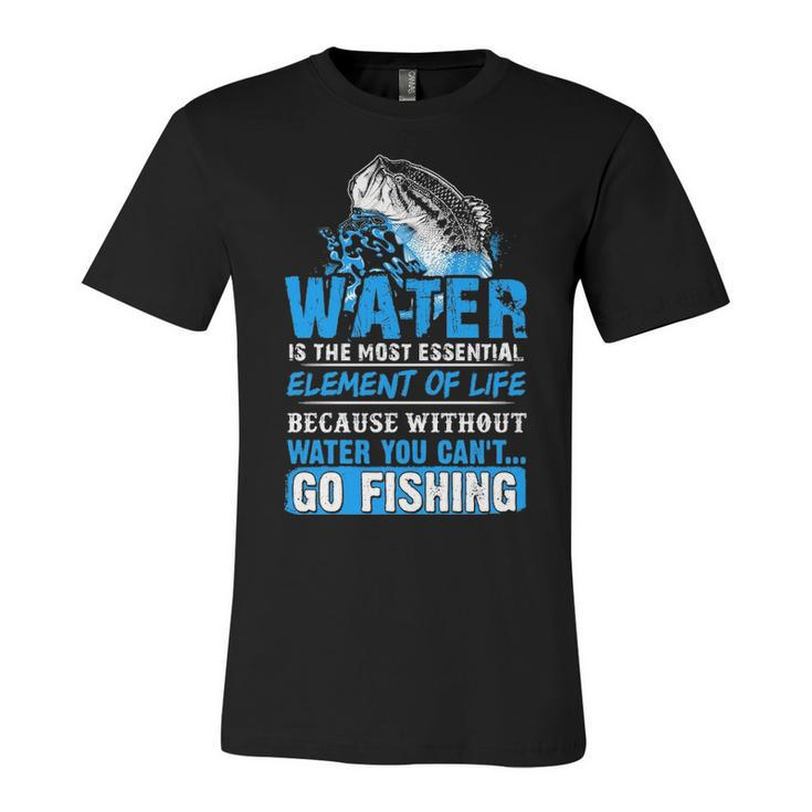 Water - Without It You Cant Go Fishing Unisex Jersey Short Sleeve Crewneck Tshirt