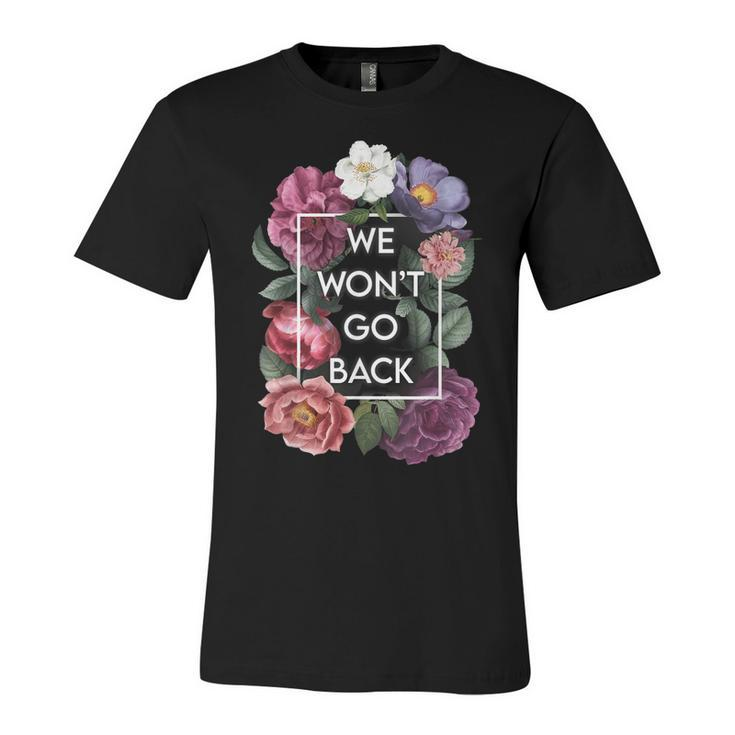 We Wont Go Back Floral Roe V Wade Pro Choice Feminist Women  Unisex Jersey Short Sleeve Crewneck Tshirt