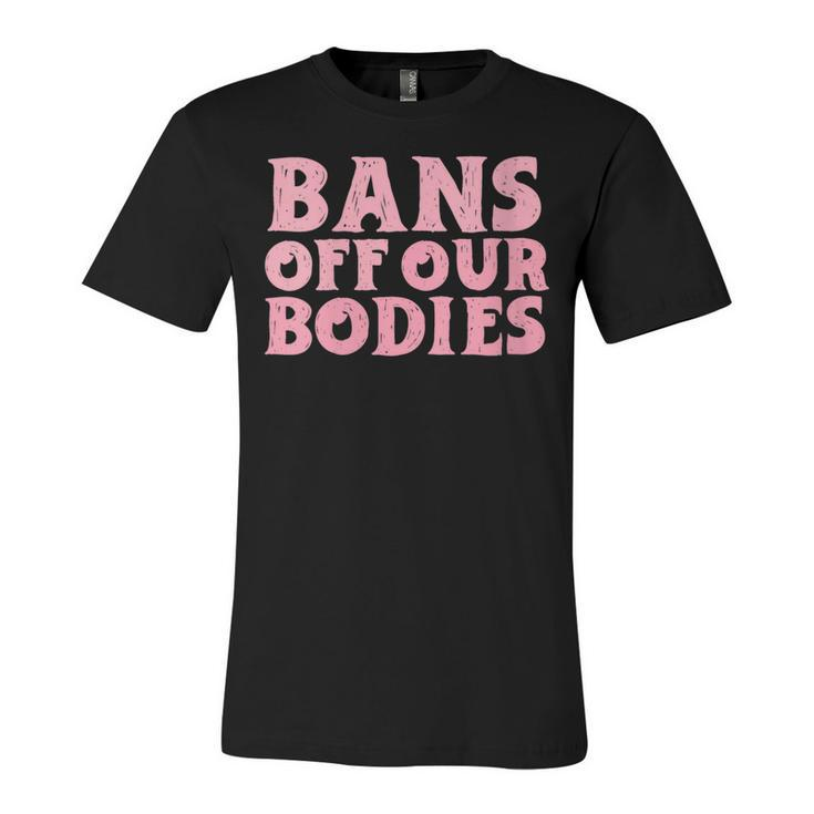 Womens Bans Off Our Bodies Womens Rights Feminism Pro Choice  Unisex Jersey Short Sleeve Crewneck Tshirt