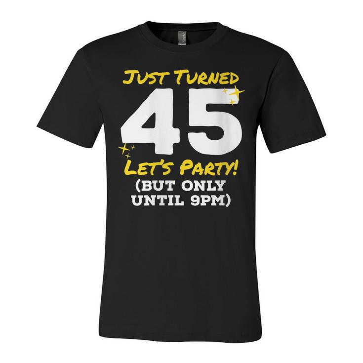 Womens Just Turned 45 Party Until 9Pm Funny 45Th Birthday Joke Gag  Unisex Jersey Short Sleeve Crewneck Tshirt