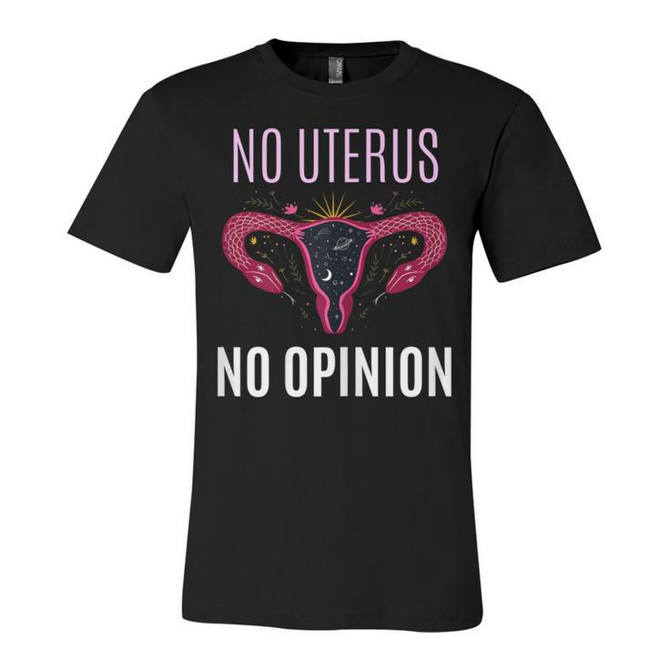 Womens No Uterus No Opinion Pro Choice Feminism Equality  Unisex Jersey Short Sleeve Crewneck Tshirt