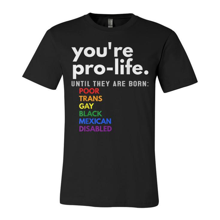 Youre Prolife Until They Are Born Poor Trans Gay Lgbt  Unisex Jersey Short Sleeve Crewneck Tshirt