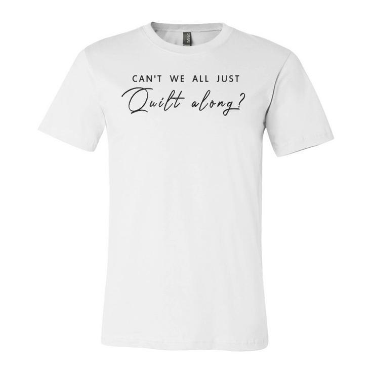 Can&8217T We All Just Quilt Along Jersey T-Shirt