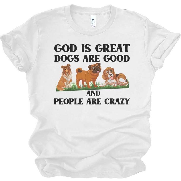 Dog OwnerGod Is Great Dogs Are Good And People Are Crazy  Men Women T-shirt Unisex Jersey Short Sleeve Crewneck Tee