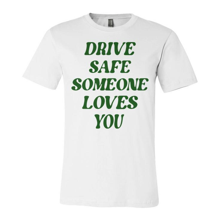 Drive Safe Someone Loves You Words On Back Aesthetic Clothes   Unisex Jersey Short Sleeve Crewneck Tshirt