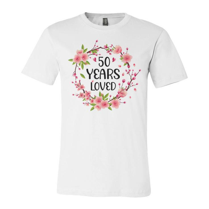 Floral 50 Years Old 50Th Birthday Anniversary 50 Years Loved  Unisex Jersey Short Sleeve Crewneck Tshirt