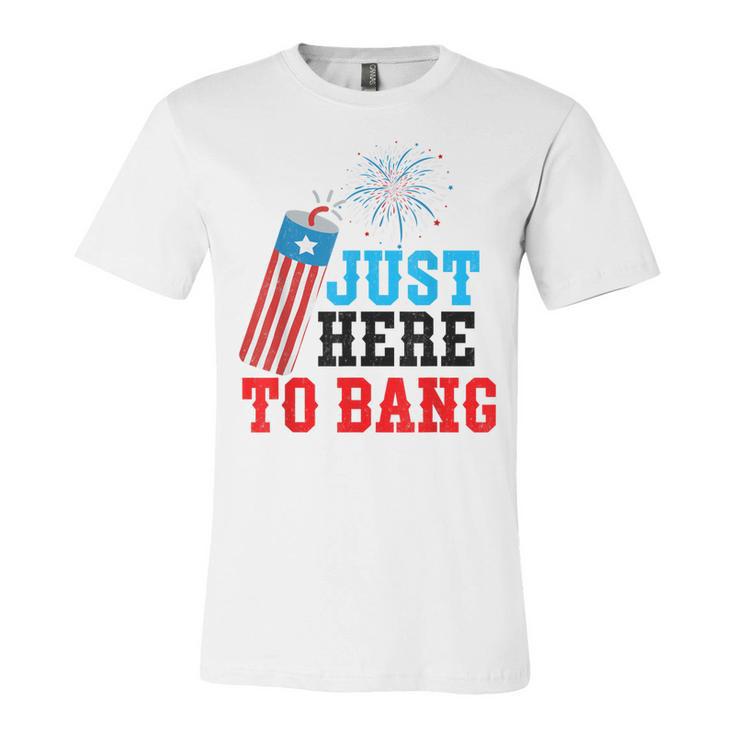 Funny Fourth Of July 4Th Of July Im Just Here To Bang Unisex Jersey Short Sleeve Crewneck Tshirt