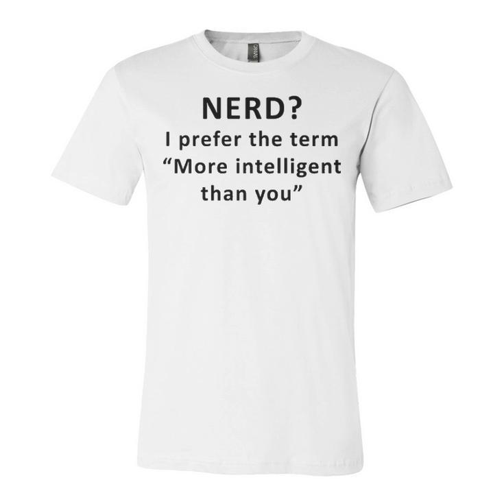 I Prefer The Term More Intelligent Than You Unisex Jersey Short Sleeve Crewneck Tshirt