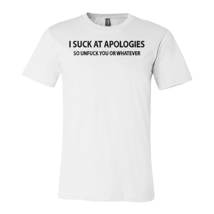 I Suck At Apologies V3 Unisex Jersey Short Sleeve Crewneck Tshirt