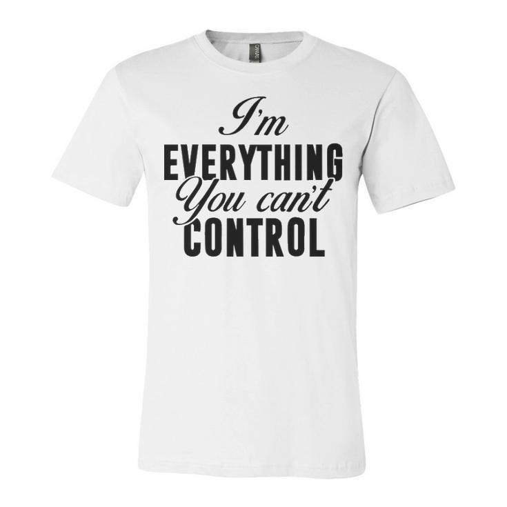 Im Everything You Cant Control Unisex Jersey Short Sleeve Crewneck Tshirt