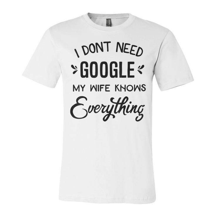 Mens I Dont Need Google My Wife Knows Everything  Unisex Jersey Short Sleeve Crewneck Tshirt