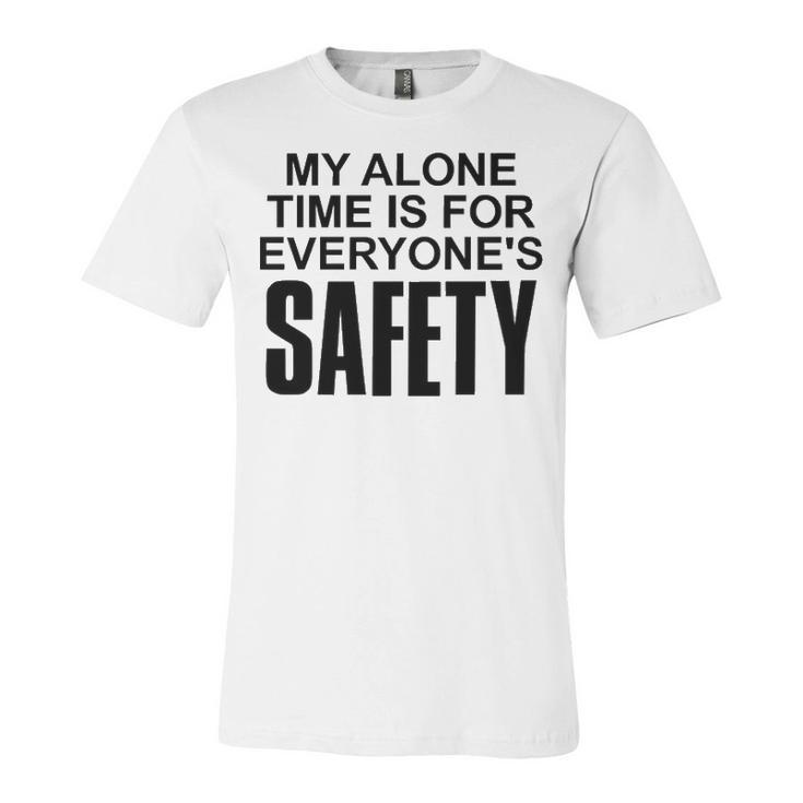 My Alone Time Is For Everyones Safety Unisex Jersey Short Sleeve Crewneck Tshirt