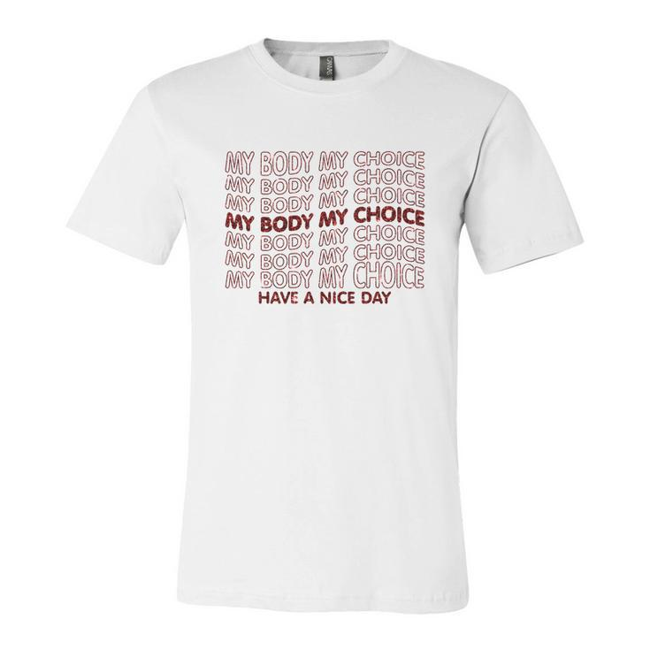 My Body My Choice Pro Choice Have A Nice Day Unisex Jersey Short Sleeve Crewneck Tshirt