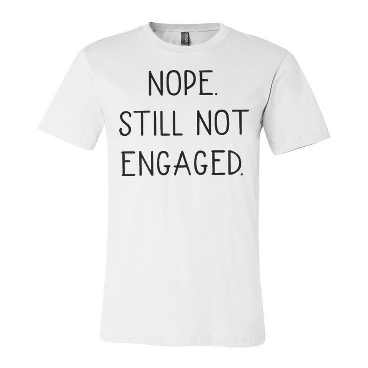 Nope Still Not Engaged V2 Unisex Jersey Short Sleeve Crewneck Tshirt