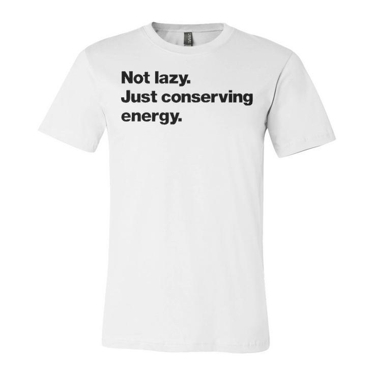Not Lazy Just Conserving Energy Unisex Jersey Short Sleeve Crewneck Tshirt