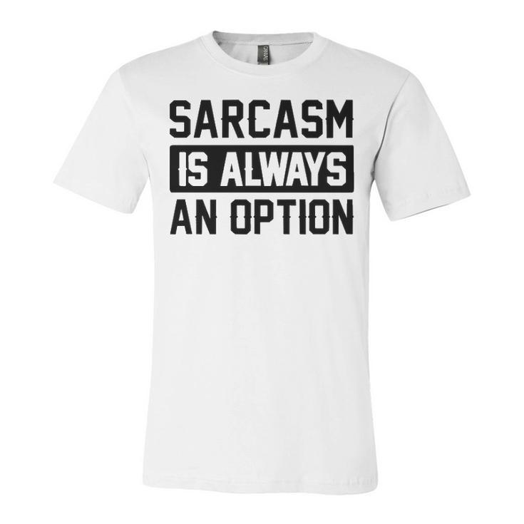 Sarcasm Is Always An Option Unisex Jersey Short Sleeve Crewneck Tshirt