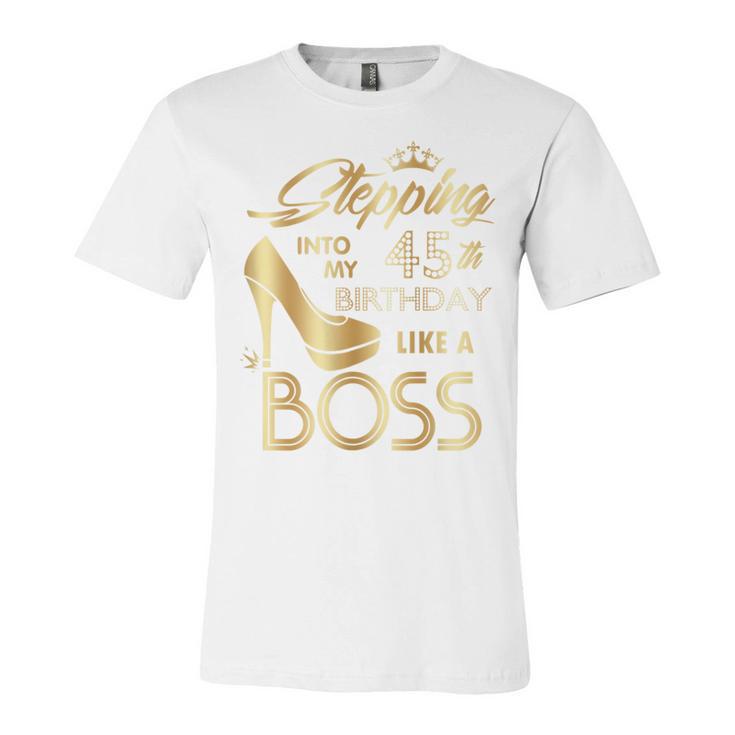 Womens Stepping Into My 45Th Birthday Like A Boss High Heel Shoes  Unisex Jersey Short Sleeve Crewneck Tshirt