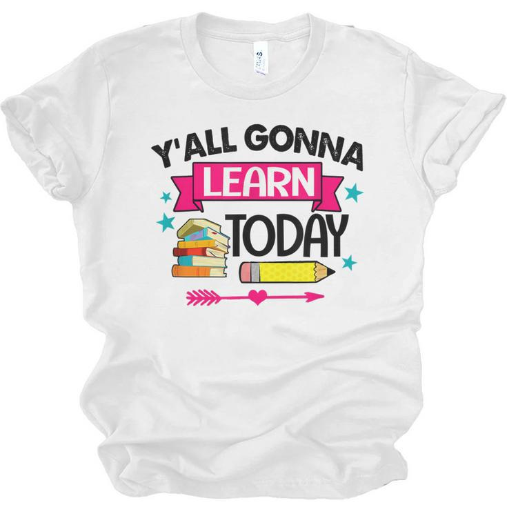 Yall Gonna Learn Today Proud Teacher Life Teaching Job  Men Women T-shirt Unisex Jersey Short Sleeve Crewneck Tee