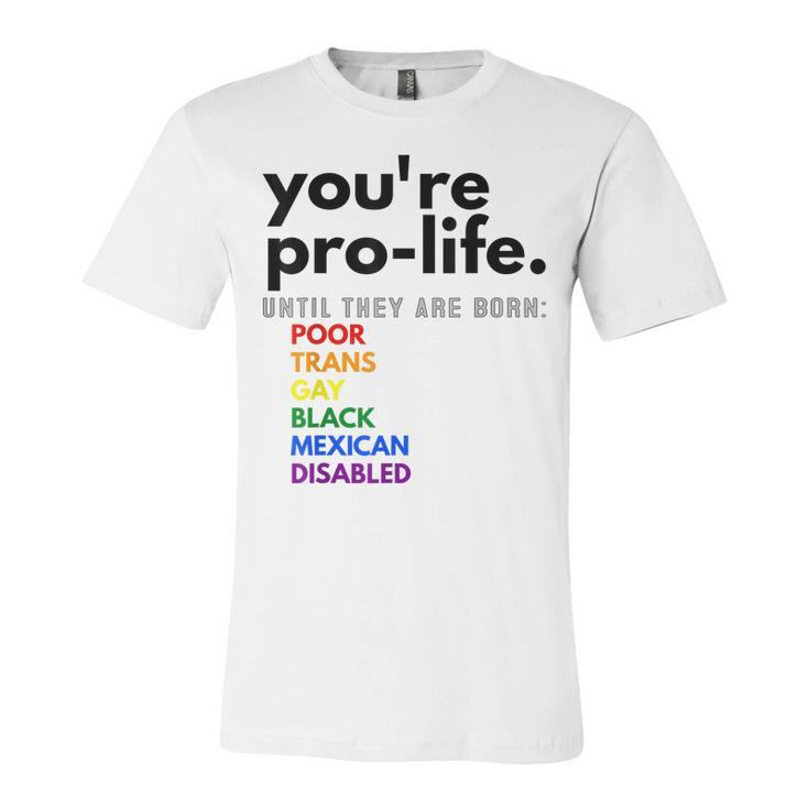 Youre Prolife Until They Are Born Poor Trans Gay Black  Unisex Jersey Short Sleeve Crewneck Tshirt