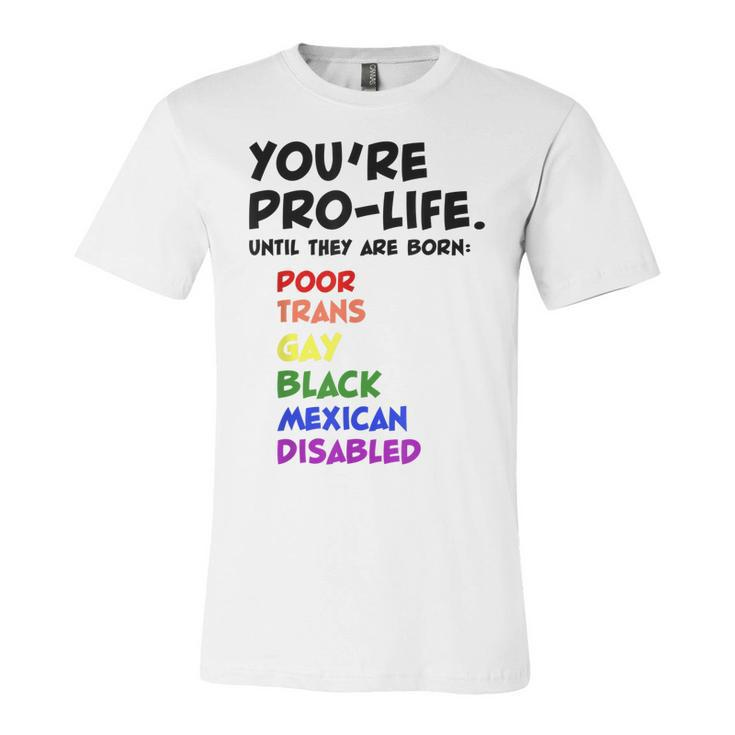Youre Prolife Until They Are Born Poor Trans Gay Lgbtq  Unisex Jersey Short Sleeve Crewneck Tshirt