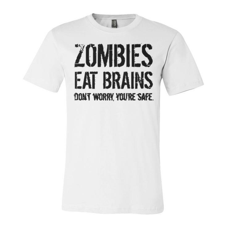 Zombies Eat Brains So Youre Safe Unisex Jersey Short Sleeve Crewneck Tshirt