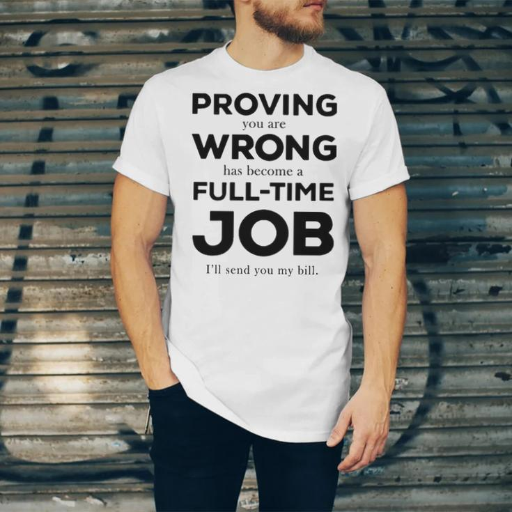Proving You Are Wrong Has Become A Full Time Job Unisex Jersey Short Sleeve Crewneck Tshirt