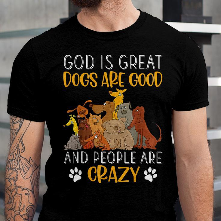 God Is Great Dogs Are Good And People Are Crazy Men Women T-shirt Unisex Jersey Short Sleeve Crewneck Tee