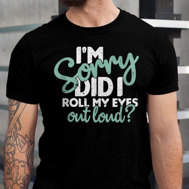 I’M Sorry Did I Roll My Eyes Out Loud V3 Men Women T-shirt Unisex Jersey Short Sleeve Crewneck Tee