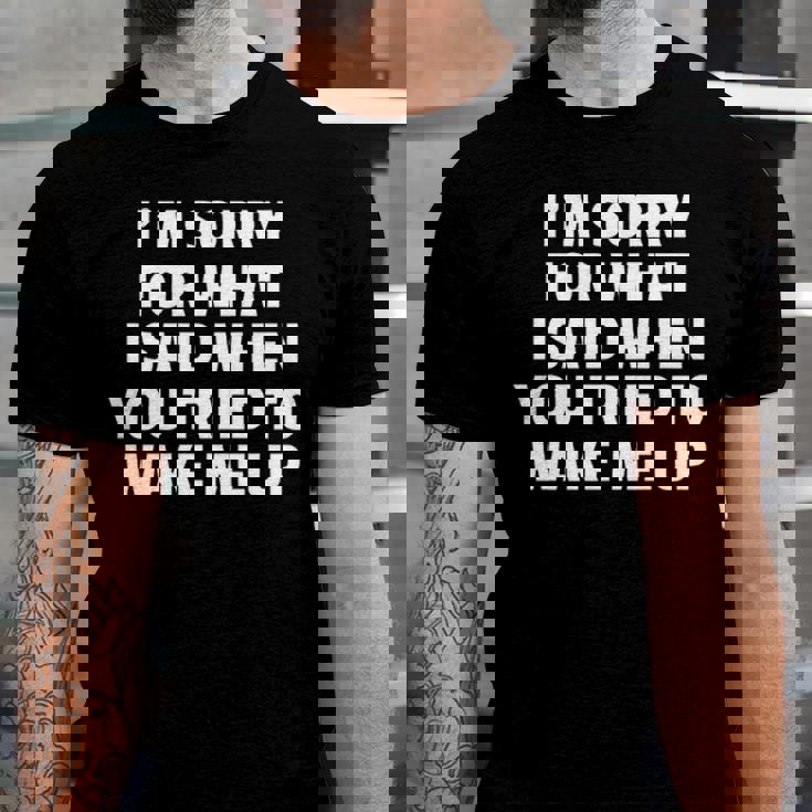 Im Sorry For What I Said When You Tried To Wake Me Up Unisex Jersey Short Sleeve Crewneck Tshirt
