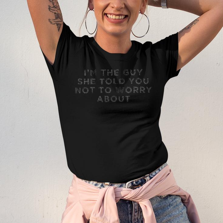 I&8217M The Guy She Told You Not To Worry About Unisex Jersey Short Sleeve Crewneck Tshirt