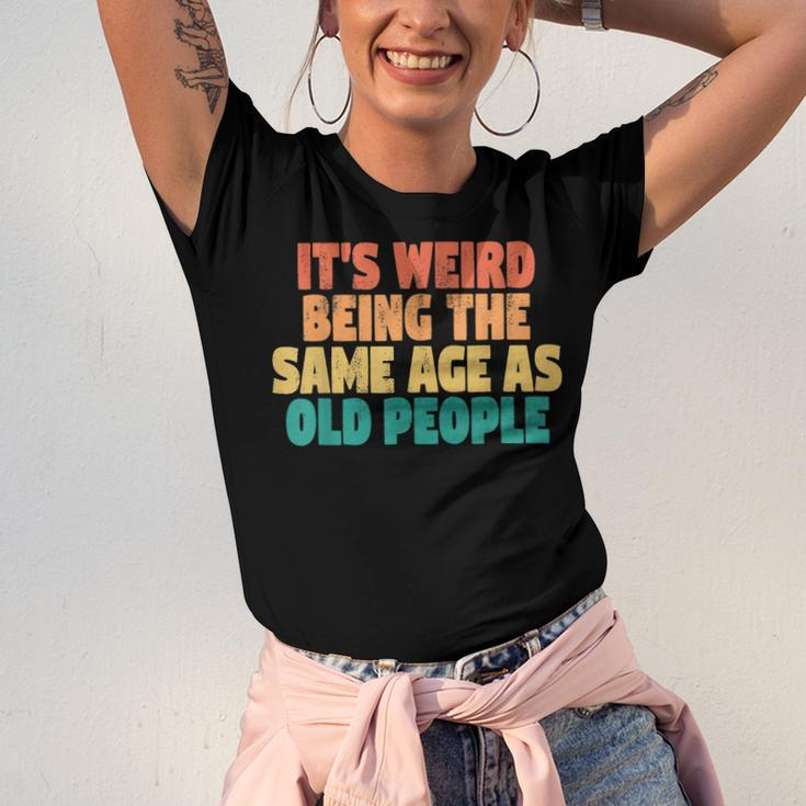 Funny Its Weird Being The Same Age As Old People Men Women T-shirt Unisex Jersey Short Sleeve Crewneck Tee