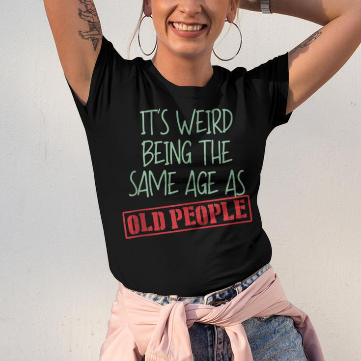 Funny Sarcasm Its Weird Being The Same Age As Old People Men Women T-shirt Unisex Jersey Short Sleeve Crewneck Tee
