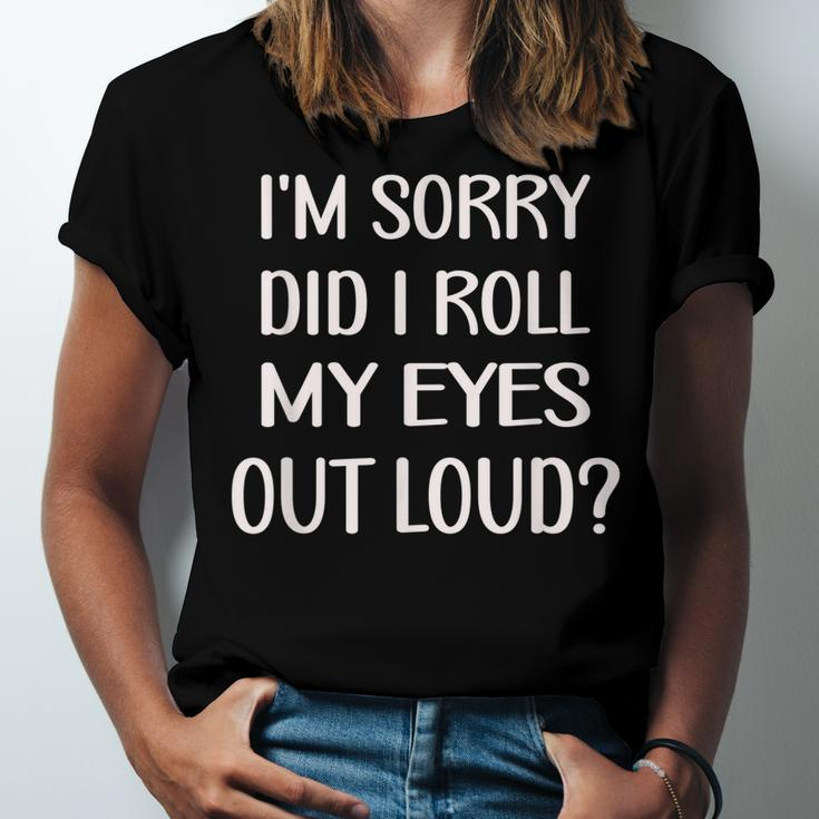 Im Sorry Did I Roll My Eyes Out Loud Funny  Men Women T-shirt Unisex Jersey Short Sleeve Crewneck Tee