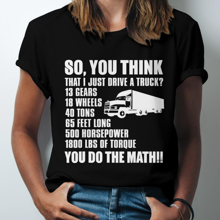 Truck Driver Funny Gift So You Think I Just Drive A Truck Cute Gift Unisex Jersey Short Sleeve Crewneck Tshirt