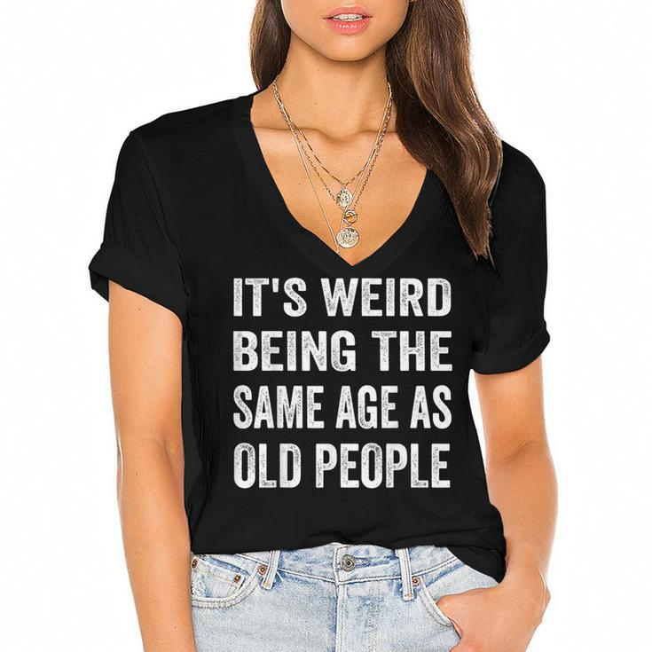 Its Weird Being The Same Age As Old People Funny Sarcastic  Women's Jersey Short Sleeve Deep V-Neck Tshirt